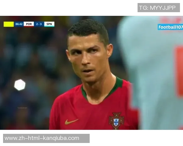 2018年世界杯经典对决西班牙与葡萄牙的精彩瞬间回顾